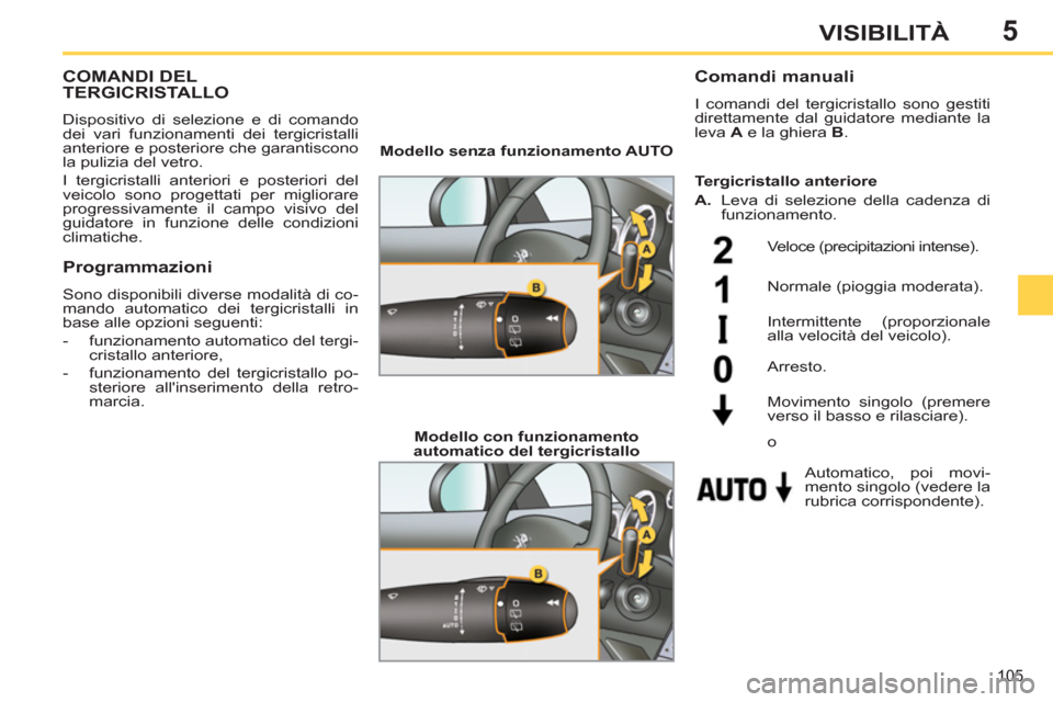 Peugeot 308 SW BL 2013 Manuale del proprietario (in Italian) 5
105
VISIBILITÀ
COMANDI DEL TERGICRISTALLO
Dispositivo di selezione e di comando
dei vari funzionamenti dei tergicristalli
anteriore e posteriore che garantiscono
la pulizia del vetro.
I te Peugeot 308 SW BL 2013 Manuale del proprietario (in Italian) 5
105
VISIBILITÀ
COMANDI DEL TERGICRISTALLO
Dispositivo di selezione e di comando
dei vari funzionamenti dei tergicristalli
anteriore e posteriore che garantiscono
la pulizia del vetro.
I te