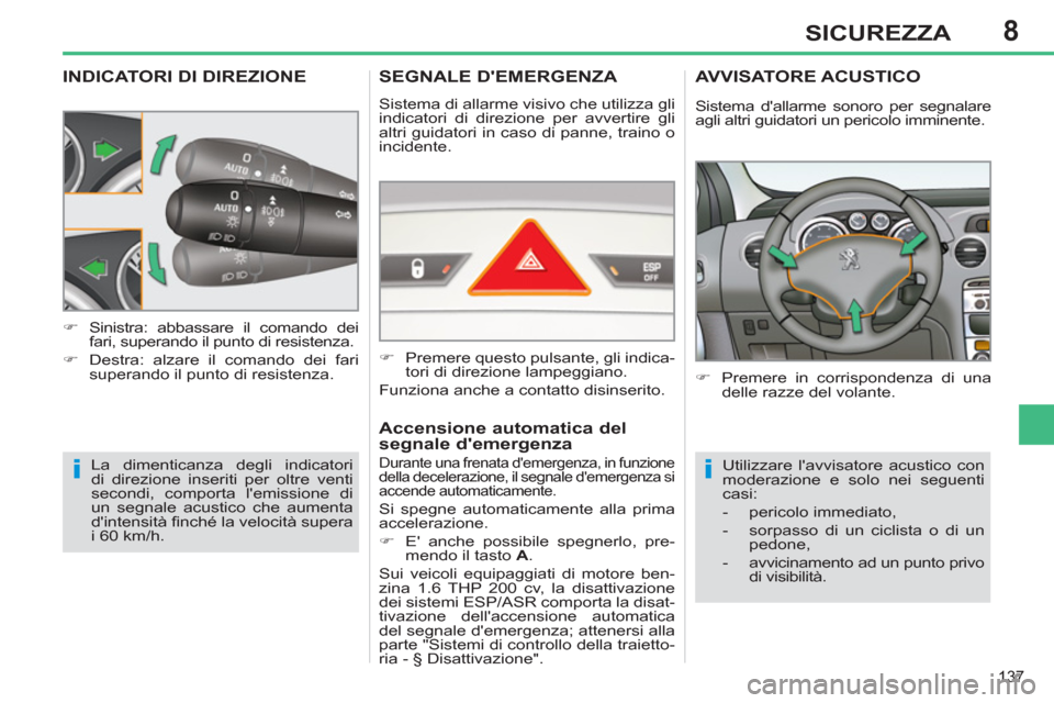 Peugeot 308 SW BL 2013 Manuale del proprietario (in Italian) 8
137
SICUREZZA
INDICATORI DI DIREZIONE
La dimenticanza degli indicatori
di direzione inseriti per oltre venti
secondi, comporta lemissione di
un segnale acustico che aumenta
dintensità fi n Peugeot 308 SW BL 2013 Manuale del proprietario (in Italian) 8
137
SICUREZZA
INDICATORI DI DIREZIONE
La dimenticanza degli indicatori
di direzione inseriti per oltre venti
secondi, comporta lemissione di
un segnale acustico che aumenta
dintensità fi n