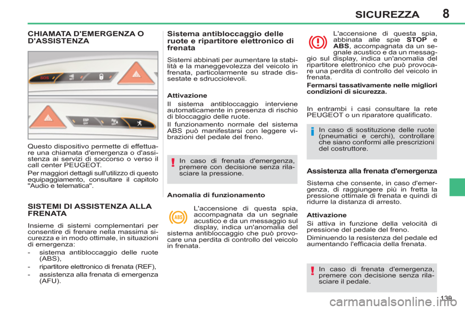 Peugeot 308 SW BL 2013 Manuale del proprietario (in Italian) 8
139
SICUREZZA
SISTEMI DI ASSISTENZA ALLA FRENATA
Insieme di sistemi complementari per
consentire di frenare nella massima si-
curezza e in modo ottimale, in situazioni
di emergenza:
- s Peugeot 308 SW BL 2013 Manuale del proprietario (in Italian) 8
139
SICUREZZA
SISTEMI DI ASSISTENZA ALLA FRENATA
Insieme di sistemi complementari per
consentire di frenare nella massima si-
curezza e in modo ottimale, in situazioni
di emergenza:
- s