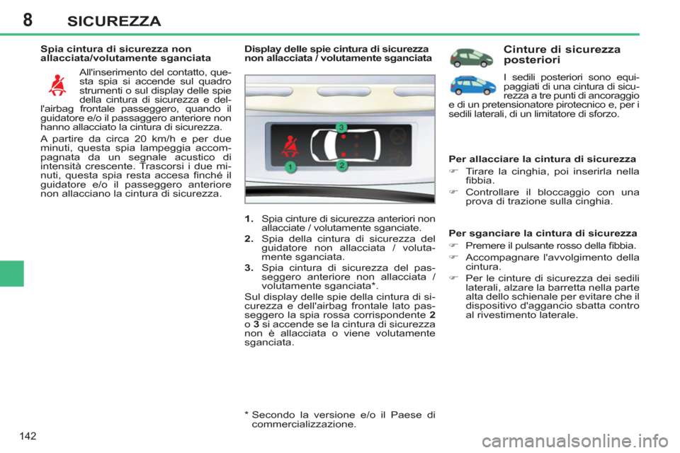 Peugeot 308 SW BL 2013 Manuale del proprietario (in Italian) 8
142
SICUREZZA
Spia cintura di sicurezza non
allacciata/volutamente sganciata
Allinserimento del contatto, que-
sta spia si accende sul quadro
strumenti o sul display delle spie
della cint Peugeot 308 SW BL 2013 Manuale del proprietario (in Italian) 8
142
SICUREZZA
Spia cintura di sicurezza non
allacciata/volutamente sganciata
Allinserimento del contatto, que-
sta spia si accende sul quadro
strumenti o sul display delle spie
della cint