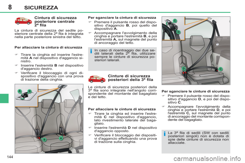 Peugeot 308 SW BL 2013  Manuale del proprietario (in Italian) 8
144
SICUREZZA
   
Cintura di sicurezza 
posteriore centrale 
2ª fila 
   
Per allacciare la cintura di sicurezza    
Per sganciare la cintura di sicurezza 
   
 
�) 
  Premere il pulsante rosso del