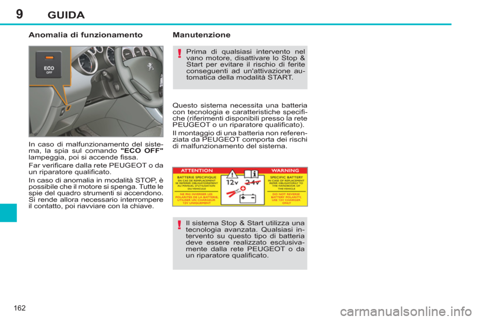 Peugeot 308 SW BL 2013 Manuale del proprietario (in Italian) 9
162
GUIDA
Anomalia di funzionamento
In caso di malfunzionamento del siste-
ma, la spia sul comando "ECO OFF"
lampeggia, poi si accende fi ssa.
Far verifi care dalla rete PEUGEOT o da Peugeot 308 SW BL 2013 Manuale del proprietario (in Italian) 9
162
GUIDA
Anomalia di funzionamento
In caso di malfunzionamento del siste-
ma, la spia sul comando "ECO OFF"
lampeggia, poi si accende fi ssa.
Far verifi care dalla rete PEUGEOT o da