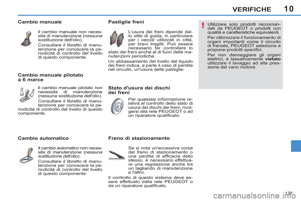 Peugeot 308 SW BL 2013 Manuale del proprietario (in Italian) 10
177
VERIFICHE
Stato dusura dei dischi
dei freni
Pastiglie freni
Lusura dei freni dipende dal-
lo stile di guida, in particolare
per i veicoli utilizzati Peugeot 308 SW BL 2013 Manuale del proprietario (in Italian) 10
177
VERIFICHE
Stato dusura dei dischi
dei freni
Pastiglie freni
Lusura dei freni dipende dal-
lo stile di guida, in particolare
per i veicoli utilizzati
