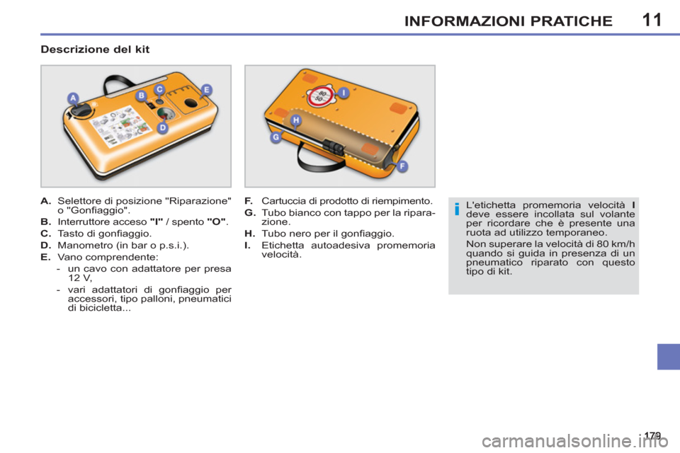 Peugeot 308 SW BL 2013  Manuale del proprietario (in Italian) 11INFORMAZIONI PRATICHE
   
Letichetta promemoria velocità  I 
 
deve essere incollata sul volante 
per ricordare che è presente una 
ruota ad utilizzo temporaneo. 
  Non superare la velocità di 8