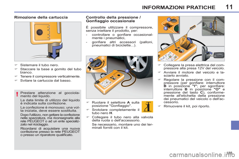 Peugeot 308 SW BL 2013 Manuale del proprietario (in Italian) 11
!
183
INFORMAZIONI PRATICHE
Prestare attenzione al gocciola-
mento del liquido.
La data limite di utilizzo del liquido
è indicata sulla confezione.
La confezione è monouso; una vol-
ta Peugeot 308 SW BL 2013 Manuale del proprietario (in Italian) 11
!
183
INFORMAZIONI PRATICHE
Prestare attenzione al gocciola-
mento del liquido.
La data limite di utilizzo del liquido
è indicata sulla confezione.
La confezione è monouso; una vol-
ta