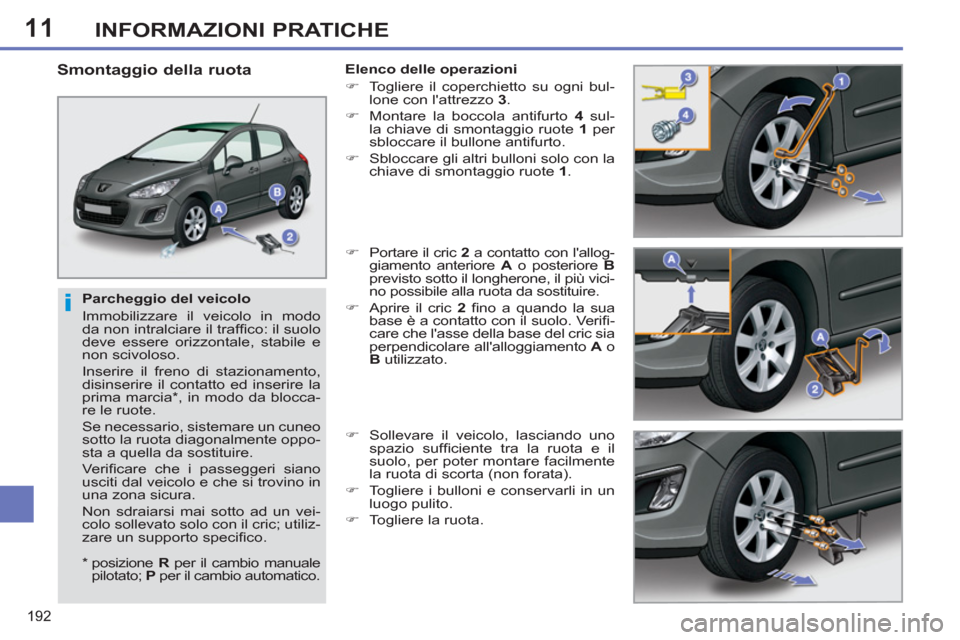 Peugeot 308 SW BL 2013 Manuale del proprietario (in Italian) 11
192
INFORMAZIONI PRATICHE
Parcheggio del veicolo
Immobilizzare il veicolo in modo
da non intralciare il traffi co: il suolo
deve essere orizzontale, stabile e
non scivoloso.
Inserire Peugeot 308 SW BL 2013 Manuale del proprietario (in Italian) 11
192
INFORMAZIONI PRATICHE
Parcheggio del veicolo
Immobilizzare il veicolo in modo
da non intralciare il traffi co: il suolo
deve essere orizzontale, stabile e
non scivoloso.
Inserire