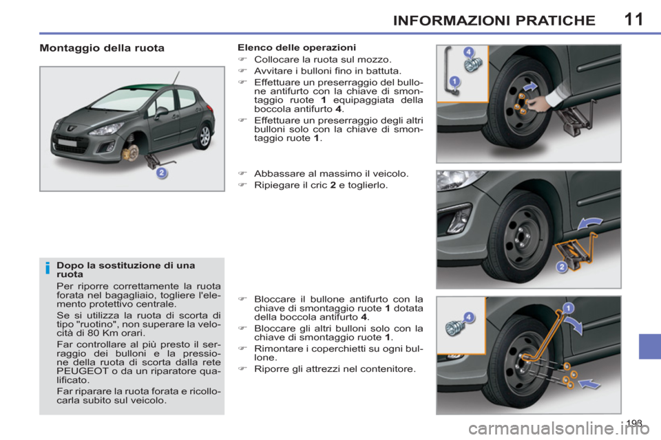 Peugeot 308 SW BL 2013 Manuale del proprietario (in Italian) 11
193
INFORMAZIONI PRATICHE
Dopo la sostituzione di una
ruota
Per riporre correttamente la ruota
forata nel bagagliaio, togliere lele-
mento protettivo centrale.
Se si utilizza la ruota Peugeot 308 SW BL 2013 Manuale del proprietario (in Italian) 11
193
INFORMAZIONI PRATICHE
Dopo la sostituzione di una
ruota
Per riporre correttamente la ruota
forata nel bagagliaio, togliere lele-
mento protettivo centrale.
Se si utilizza la ruota