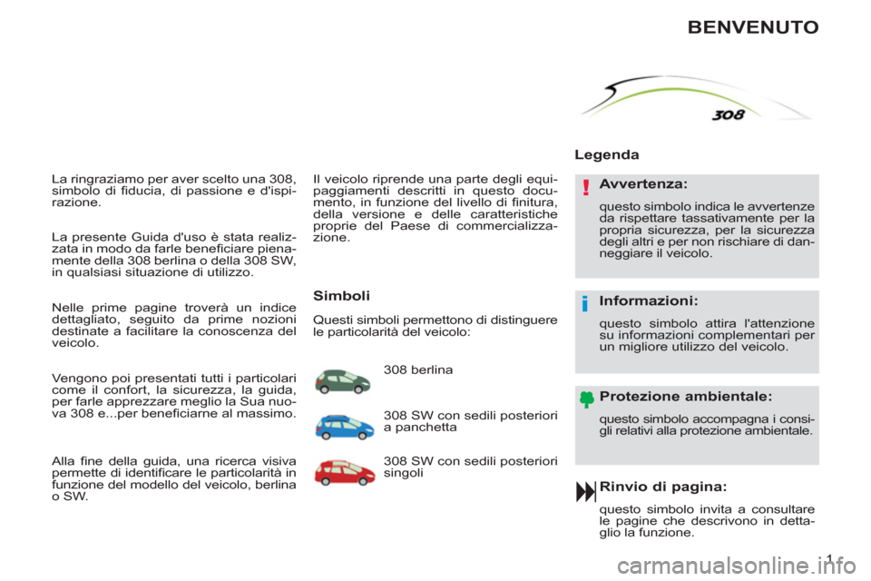 Peugeot 308 SW BL 2013 Manuale del proprietario (in Italian) !
i
1
La ringraziamo per aver scelto una 308,
simbolo di fi ducia, di passione e dispi-
razione.
Rinvio di pagina:
questo simbolo invita a consultare
le pagine che descrivono in detta-
g Peugeot 308 SW BL 2013 Manuale del proprietario (in Italian) !
i
1
La ringraziamo per aver scelto una 308,
simbolo di fi ducia, di passione e dispi-
razione.
Rinvio di pagina:
questo simbolo invita a consultare
le pagine che descrivono in detta-
g