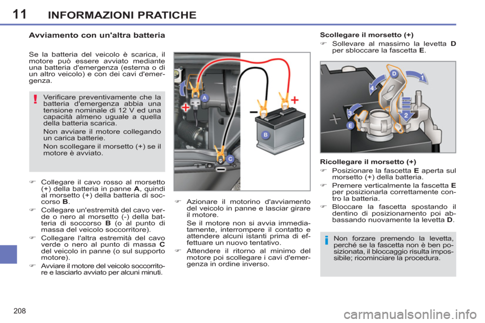 Peugeot 308 SW BL 2013  Manuale del proprietario (in Italian) 11
208
INFORMAZIONI PRATICHE
  Non forzare premendo la levetta, 
perché se la fascetta non è ben po-
sizionata, il bloccaggio risulta impos-
sibile; ricominciare la procedura.  
 
 
 
 
 
 
 
 
 
 
