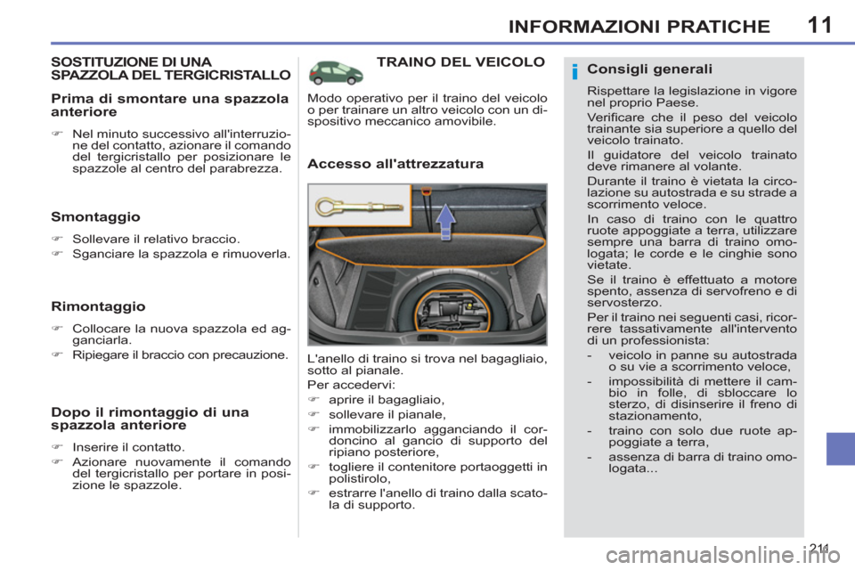 Peugeot 308 SW BL 2013  Manuale del proprietario (in Italian) 11
211
INFORMAZIONI PRATICHE
TRAINO DEL VEICOLO 
   
Accesso allattrezzatura 
 
Lanello di traino si trova nel bagagliaio, 
sotto al pianale. 
  Per accedervi: 
   
 
�) 
  aprire il bagagliaio, 
  