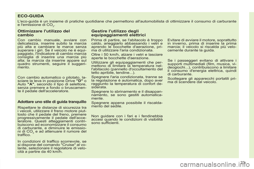 Peugeot 308 SW BL 2013 Manuale del proprietario (in Italian) 23
ECO-GUIDA
Leco-guida è un insieme di pratiche quotidiane che permettono allautomobilista di ottimizzare il consumo di carburante
e lemissione di CO
2 .
Ottimizzare lutilizzo del
cam Peugeot 308 SW BL 2013 Manuale del proprietario (in Italian) 23
ECO-GUIDA
Leco-guida è un insieme di pratiche quotidiane che permettono allautomobilista di ottimizzare il consumo di carburante
e lemissione di CO
2 .
Ottimizzare lutilizzo del
cam