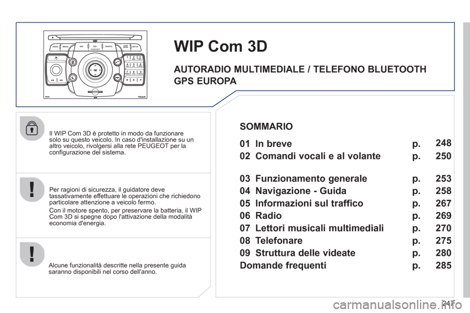 Peugeot 308 SW BL 2013 Manuale del proprietario (in Italian) 247
2ABC3DEF5JKL4GHI6MNO8TUV7PQRS9WXYZ0*#
1
RADIO MEDIANAV ESC TRAFFIC
SETUPADDR
BOOK
Il WIP Com 3D è protetto in modo da funzionare solo su questo veicolo. In caso dinstallazione su un
altro ve Peugeot 308 SW BL 2013 Manuale del proprietario (in Italian) 247
2ABC3DEF5JKL4GHI6MNO8TUV7PQRS9WXYZ0*#
1
RADIO MEDIANAV ESC TRAFFIC
SETUPADDR
BOOK
Il WIP Com 3D è protetto in modo da funzionare solo su questo veicolo. In caso dinstallazione su un
altro ve
