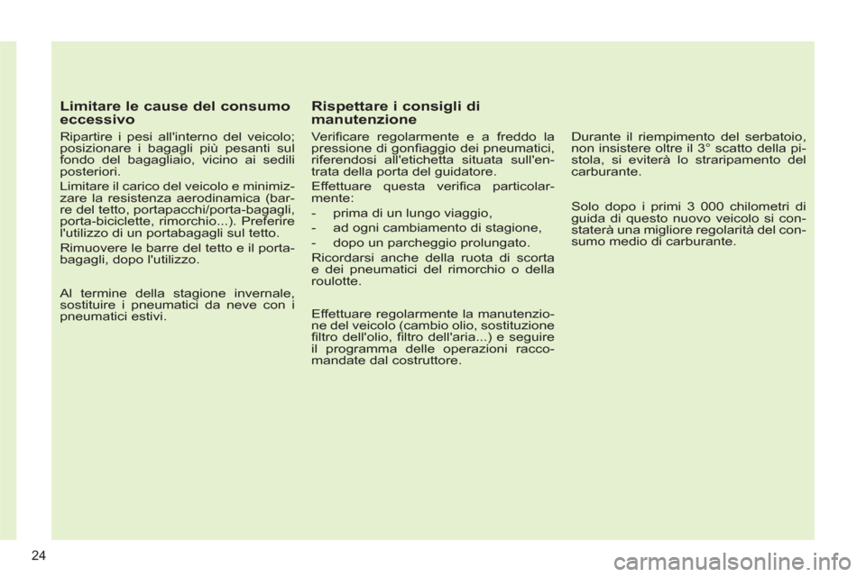 Peugeot 308 SW BL 2013 Manuale del proprietario (in Italian)
Limitare le cause del consumo
eccessivo
Ripartire i pesi allinterno del veicolo;
posizionare i bagagli più pesanti sul
fondo del bagagliaio, vicino ai sedili
posteriori.
Limitare il Peugeot 308 SW BL 2013 Manuale del proprietario (in Italian)
Limitare le cause del consumo
eccessivo
Ripartire i pesi allinterno del veicolo;
posizionare i bagagli più pesanti sul
fondo del bagagliaio, vicino ai sedili
posteriori.
Limitare il
