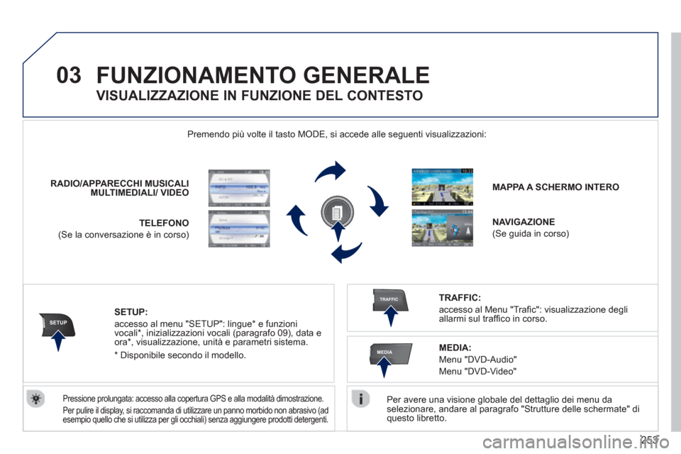 Peugeot 308 SW BL 2013 Manuale del proprietario (in Italian) 253
03
SETUP
TRAFFIC
MEDIA
FUNZIONAMENTO GENERALE
Per avere una visione globale del dettaglio dei menu da selezionare, andare al paragrafo "Strutture delle schermate" diquesto libretto.
Prem Peugeot 308 SW BL 2013 Manuale del proprietario (in Italian) 253
03
SETUP
TRAFFIC
MEDIA
FUNZIONAMENTO GENERALE
Per avere una visione globale del dettaglio dei menu da selezionare, andare al paragrafo "Strutture delle schermate" diquesto libretto.
Prem