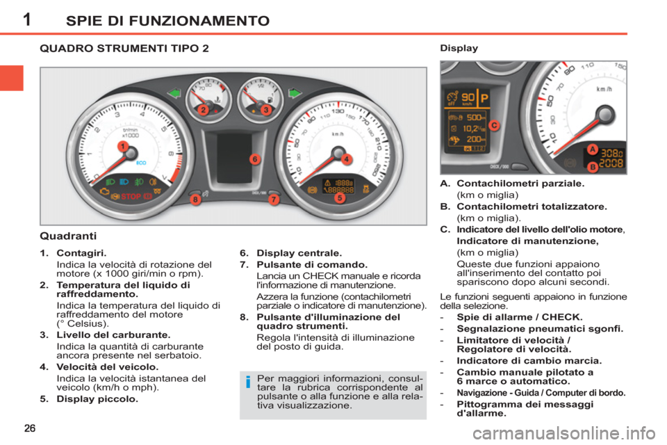 Peugeot 308 SW BL 2013 Manuale del proprietario (in Italian) 1SPIE DI FUNZIONAMENTO
QUADRO STRUMENTI TIPO 2
Quadranti
6.
Display centrale.
7.
Pulsante di comando.
Lancia un CHECK manuale e ricorda
linfor Peugeot 308 SW BL 2013 Manuale del proprietario (in Italian) 1SPIE DI FUNZIONAMENTO
QUADRO STRUMENTI TIPO 2
Quadranti
6.
Display centrale.
7.
Pulsante di comando.
Lancia un CHECK manuale e ricorda
linfor
