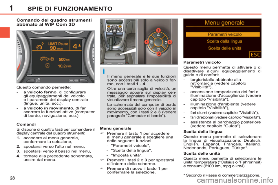Peugeot 308 SW BL 2013 Manuale del proprietario (in Italian) 1SPIE DI FUNZIONAMENTO
*
Secondo il Paese di commercializzazione.
Comando del quadro strumenti
abbinato al WIP Com 3D
Comandi
Si dispone di quattro tasti per comand Peugeot 308 SW BL 2013 Manuale del proprietario (in Italian) 1SPIE DI FUNZIONAMENTO
*
Secondo il Paese di commercializzazione.
Comando del quadro strumenti
abbinato al WIP Com 3D
Comandi
Si dispone di quattro tasti per comand