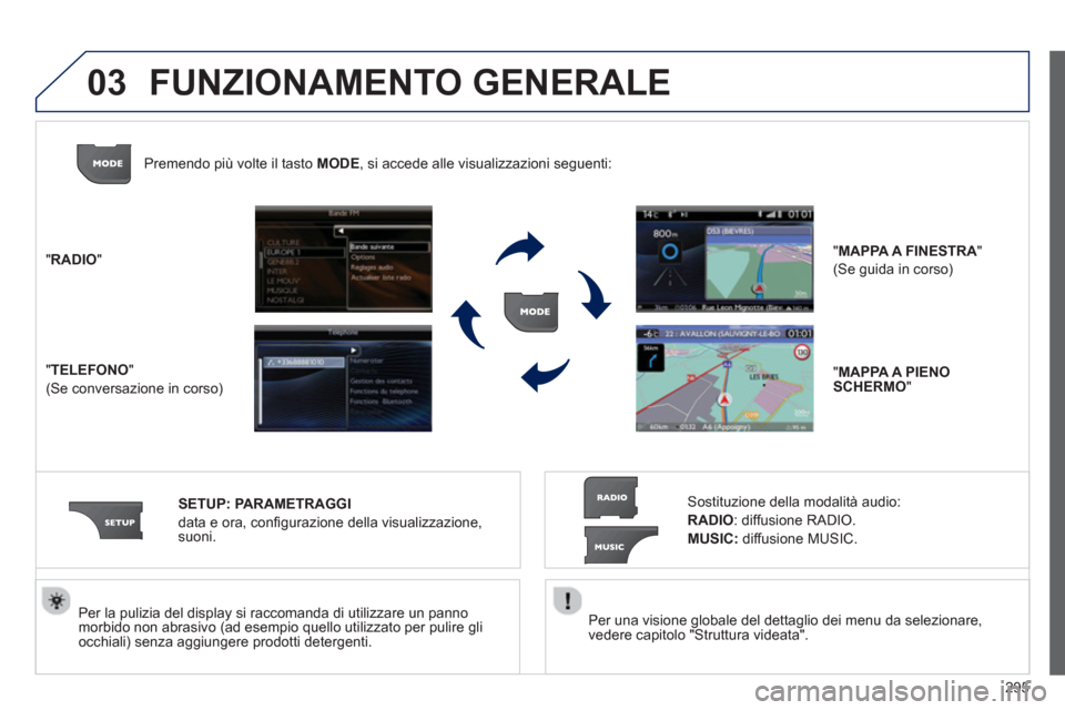 Peugeot 308 SW BL 2013  Manuale del proprietario (in Italian) 295
03
   Per una visione globale del dettaglio dei menu da selezionare,
vedere capitolo "Struttura videata".    
Per la pulizia del displa
y si raccomanda di utilizzare un pannomorbido non abrasivo (