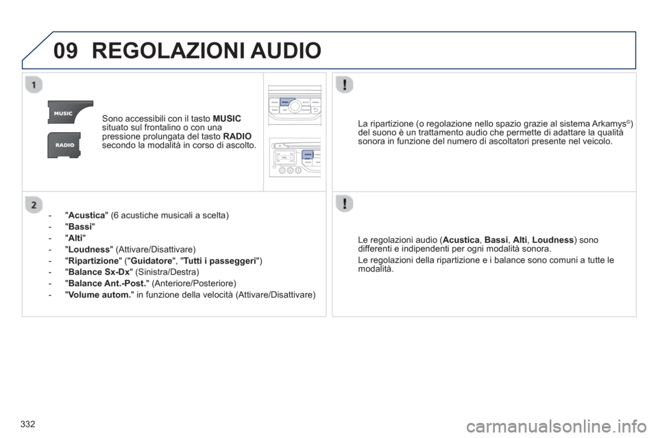 Peugeot 308 SW BL 2013  Manuale del proprietario (in Italian) 332
09REGOLAZIONI AUDIO 
Sono accessibili con il tasto MUSICsituato sul frontalino o con unapressione prolungata del tasto  RADIOsecondo la modalità in corso di ascolto.
-  " 
Acustica 
" (6 acustich