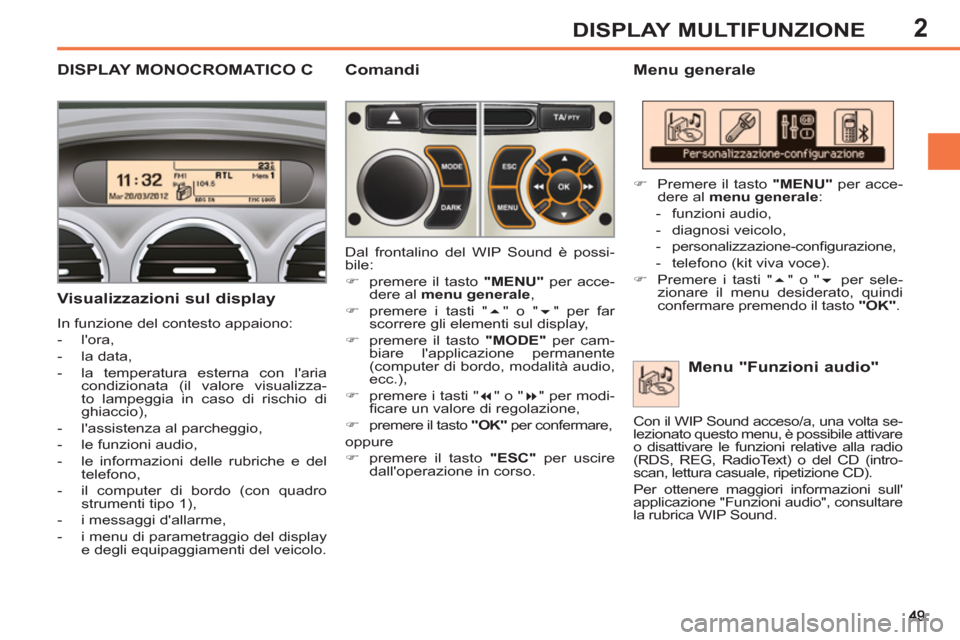 Peugeot 308 SW BL 2013 Manuale del proprietario (in Italian) 2DISPLAY MULTIFUNZIONE
DISPLAY MONOCROMATICO C
Menu generale
Visualizzazioni sul display
In funzione del contesto appaiono:
- lora,
- la data,
- la temperatura esterna Peugeot 308 SW BL 2013 Manuale del proprietario (in Italian) 2DISPLAY MULTIFUNZIONE
DISPLAY MONOCROMATICO C
Menu generale
Visualizzazioni sul display
In funzione del contesto appaiono:
- lora,
- la data,
- la temperatura esterna