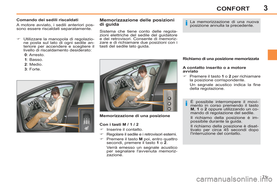Peugeot 308 SW BL 2013  Manuale del proprietario (in Italian) 3
71
CONFORT
   
 
 
 
 
 
 
 
 
 
 
 
Memorizzazione delle posizioni 
di guida 
  Sistema che tiene conto delle regola-
zioni elettriche del sedile del guidatore 
e dei retrovisori. Consente di memor