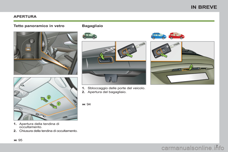 Peugeot 308 SW BL 2013  Manuale del proprietario (in Italian) 7
IN BREVE
  APERTURA 
   
Tetto panoramico in vetro    
Bagagliaio 
 
 
 
� 
 95  
     
 
1. 
  Apertura della tendina di 
occultamento. 
   
2. 
 
Chiusura della tendina di occultamento.  
 
 
 
1