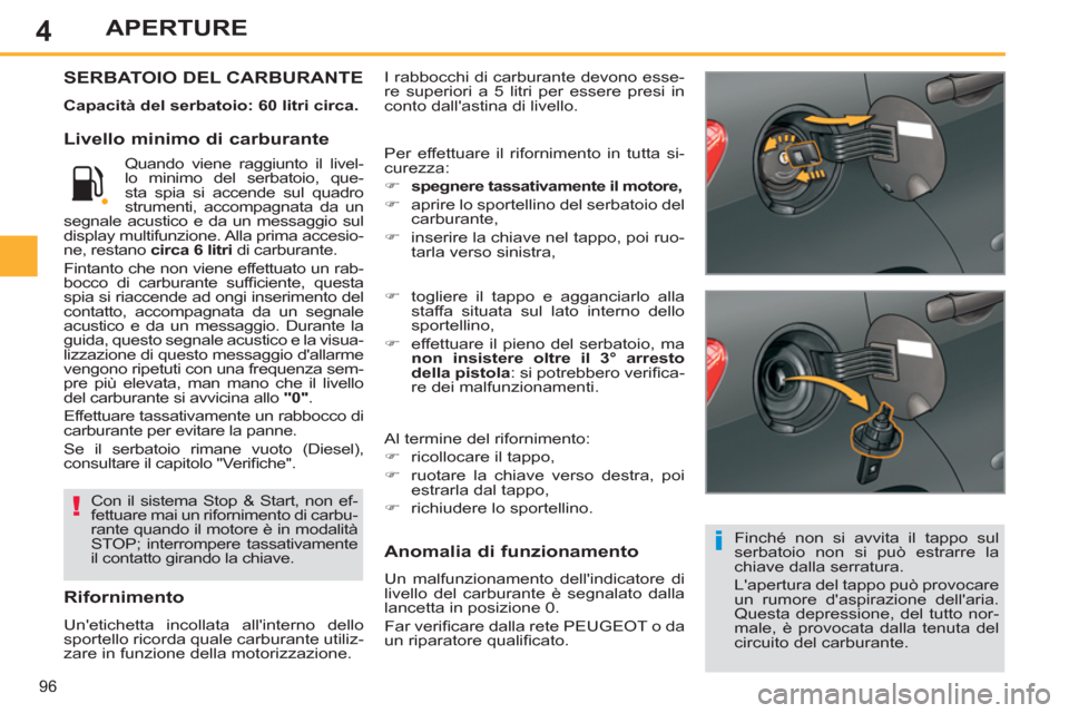 Peugeot 308 SW BL 2013 Manuale del proprietario (in Italian) 4
96
APERTURE
I rabbocchi di carburante devono esse-
re superiori a 5 litri per essere presi in
conto dallastina di livello. SERBATOIO DEL CARBURANTE
Capacità del serbatoio: 60 litri circa.
Peugeot 308 SW BL 2013 Manuale del proprietario (in Italian) 4
96
APERTURE
I rabbocchi di carburante devono esse-
re superiori a 5 litri per essere presi in
conto dallastina di livello. SERBATOIO DEL CARBURANTE
Capacità del serbatoio: 60 litri circa.