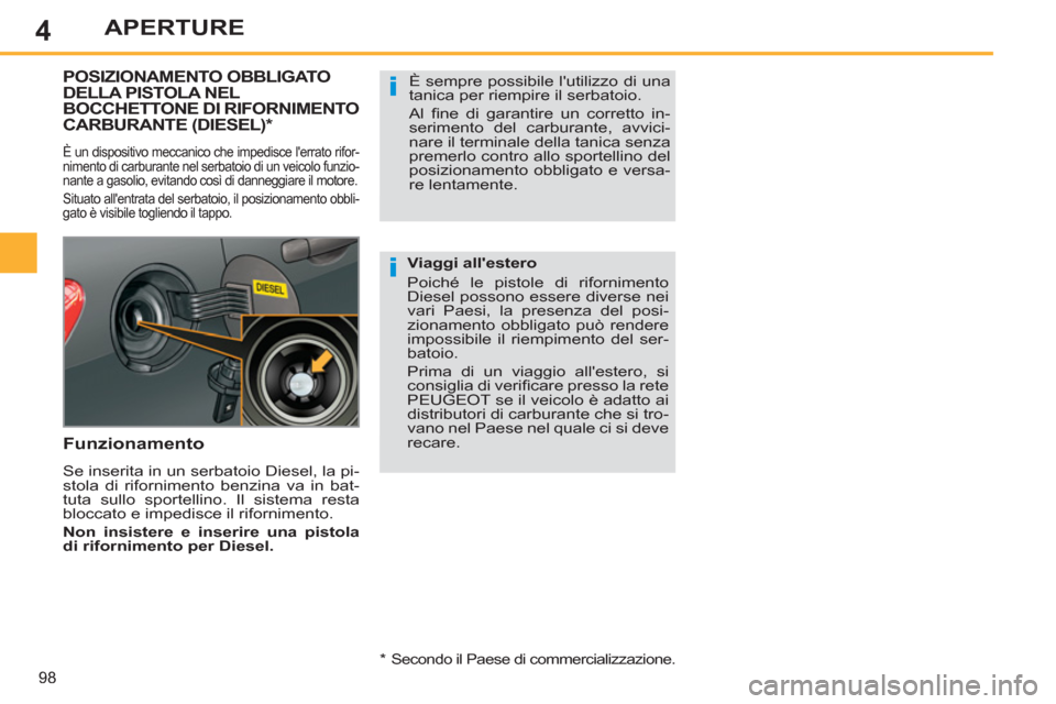 Peugeot 308 SW BL 2013 Manuale del proprietario (in Italian) 4
98
APERTURE
POSIZIONAMENTO OBBLIGATODELLA PISTOLA NELBOCCHETTONE DI RIFORNIMENTO CARBURANTE (DIESEL) *
È un dispositivo meccanico che impedisce lerrato rifor-
nimento di carburante nel serbat Peugeot 308 SW BL 2013 Manuale del proprietario (in Italian) 4
98
APERTURE
POSIZIONAMENTO OBBLIGATODELLA PISTOLA NELBOCCHETTONE DI RIFORNIMENTO CARBURANTE (DIESEL) *
È un dispositivo meccanico che impedisce lerrato rifor-
nimento di carburante nel serbat