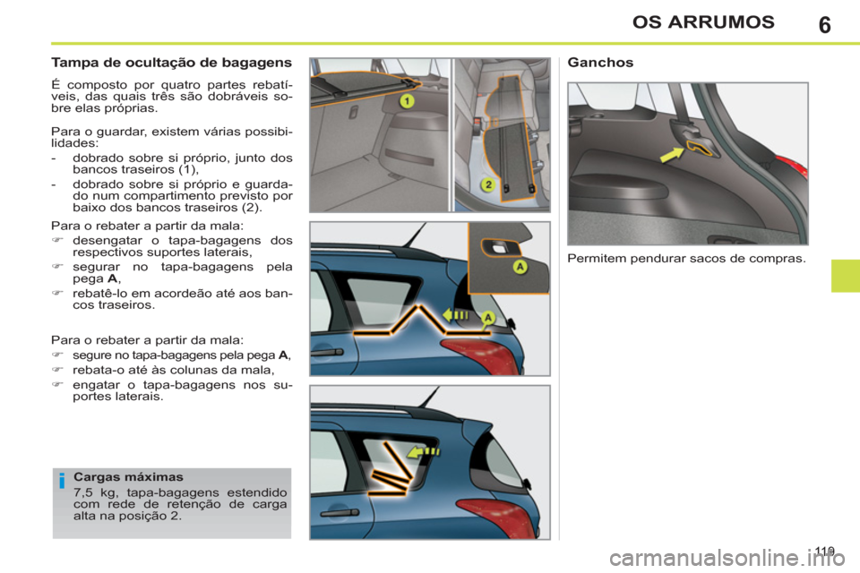 Peugeot 308 SW BL 2013  Manual do proprietário (in Portuguese) 6
119
OS ARRUMOS
   
 
 
 
 
 
Tampa de ocultação de bagagens 
 
É composto por quatro partes rebatí-
veis, das quais três são dobráveis so-
bre elas próprias. 
  Para o guardar, existem vári
