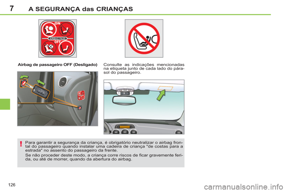 Peugeot 308 SW BL 2013 Manual do proprietário (in Portuguese) 7
126
A SEGURANÇA das CRIANÇAS
Airbag de passageiro OFF (Desligado)
Consulte as indicações mencionadas
na etiqueta junto de cada lado do pára-
sol do passageiro.
Para garantir a Peugeot 308 SW BL 2013 Manual do proprietário (in Portuguese) 7
126
A SEGURANÇA das CRIANÇAS
Airbag de passageiro OFF (Desligado)
Consulte as indicações mencionadas
na etiqueta junto de cada lado do pára-
sol do passageiro.
Para garantir a