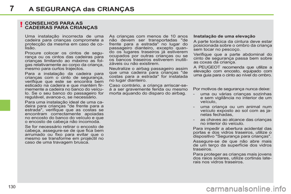 Peugeot 308 SW BL 2013  Manual do proprietário (in Portuguese) 7
130
A SEGURANÇA das CRIANÇAS
CONSELHOS PARA AS CADEIRAS PARA CRIANÇAS
   
Instalação de uma elevação 
  A parte torácica da cintura deve estar 
posicionada sobre o ombro da criança 
sem toc