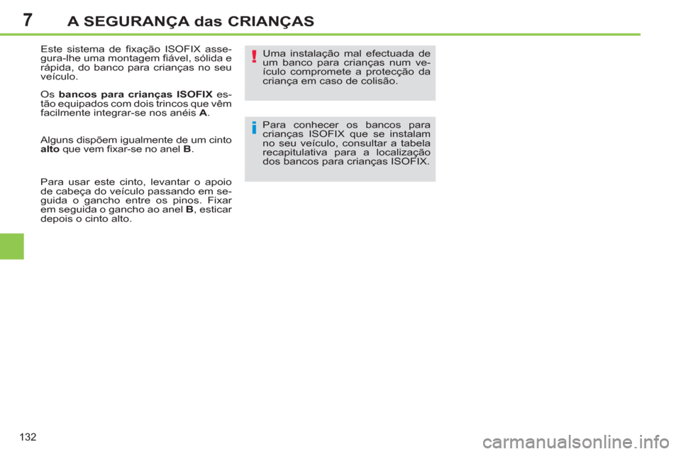 Peugeot 308 SW BL 2013  Manual do proprietário (in Portuguese) 7
132
A SEGURANÇA das CRIANÇAS
  Este sistema de ﬁ xação ISOFIX asse-
gura-lhe uma montagem ﬁ ável, sólida e 
rápida, do banco para crianças no seu 
veículo. 
  Os  bancos para crianças 