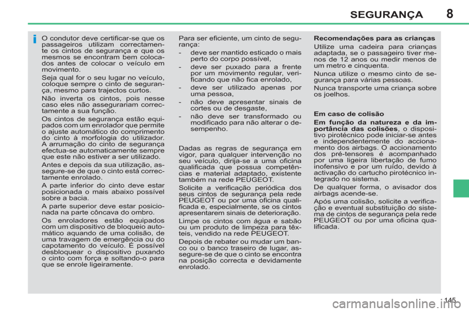 Peugeot 308 SW BL 2013  Manual do proprietário (in Portuguese) 8
145
SEGURANÇA
   
 
 
 
 
O condutor deve certiﬁ car-se que os 
passageiros utilizam correctamen-
te os cintos de segurança e que os 
mesmos se encontram bem coloca-
dos antes de colocar o veíc