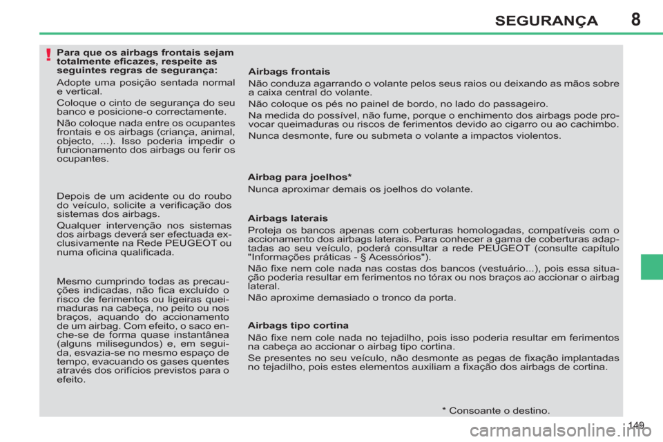 Peugeot 308 SW BL 2013  Manual do proprietário (in Portuguese) 8
149
SEGURANÇA
   
 
 
 
 
 
 
 
 
 
 
 
 
Para que os airbags frontais sejam 
totalmente eﬁ cazes, respeite as 
seguintes regras de segurança: 
 Adopte uma posição sentada normal 
e vertical. 