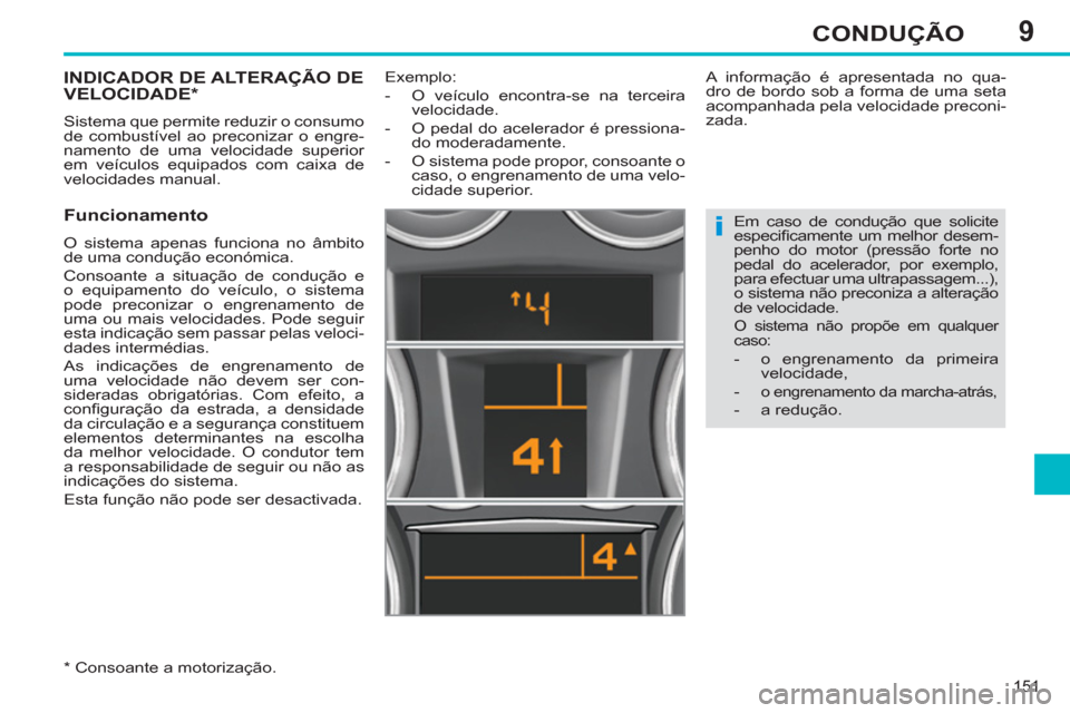 Peugeot 308 SW BL 2013  Manual do proprietário (in Portuguese) 9
151
CONDUÇÃO
INDICADOR DE ALTERAÇÃO DEVELOCIDADE *
 
Sistema que permite reduzir o consumo 
de combustível ao preconizar o engre-
namento de uma velocidade superior 
em veículos equipados com 
