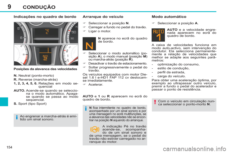 Peugeot 308 SW BL 2013  Manual do proprietário (in Portuguese) 9
154
CONDUÇÃO
   
Indicações no quadro de bordo 
 
 
Posições da alavanca das velocidades 
 
 
Arranque do veículo 
 
 
N. 
 Neutral (ponto-morto) 
   
R. 
 Reverse (marcha-atrás) 
   
1, 2, 