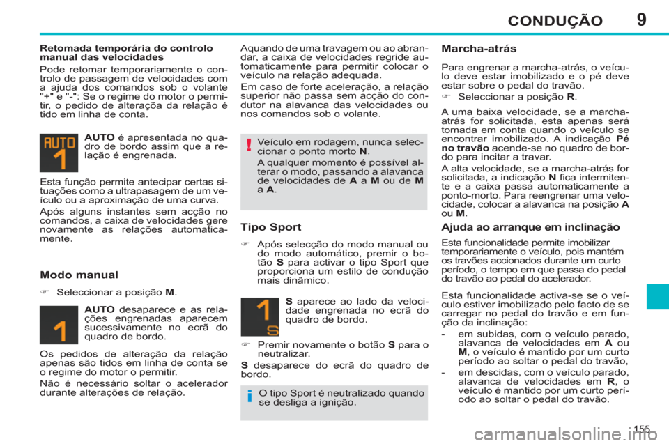 Peugeot 308 SW BL 2013  Manual do proprietário (in Portuguese) 9
155
CONDUÇÃO
   
Retomada temporária do controlo 
manual das velocidades 
  Pode retomar temporariamente o con-
trolo de passagem de velocidades com 
a ajuda dos comandos sob o volante 
"+" e "-"
