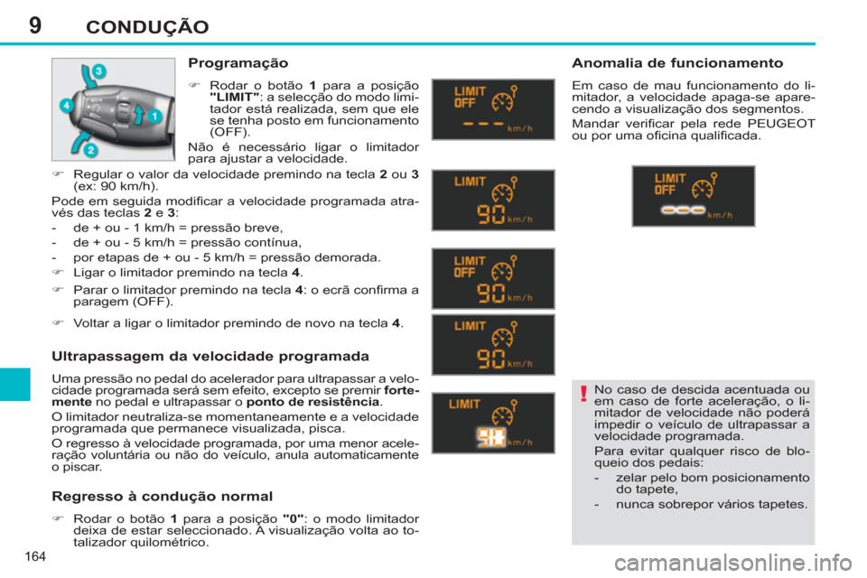 Peugeot 308 SW BL 2013  Manual do proprietário (in Portuguese) 9
164
CONDUÇÃO
  No caso de descida acentuada ou 
em caso de forte aceleração, o li-
mitador de velocidade não poderá 
impedir o veículo de ultrapassar a 
velocidade programada. 
  Para evitar 