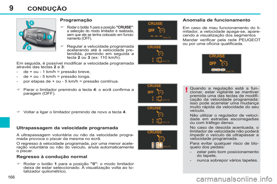 Peugeot 308 SW BL 2013  Manual do proprietário (in Portuguese) 9
166
CONDUÇÃO
  Quando a regulação está a fun-
cionar, estar vigilante se mantiver 
premida uma das teclas de modiﬁ -
cação da velocidade programada: 
isso pode acarretar uma mudança 
muito