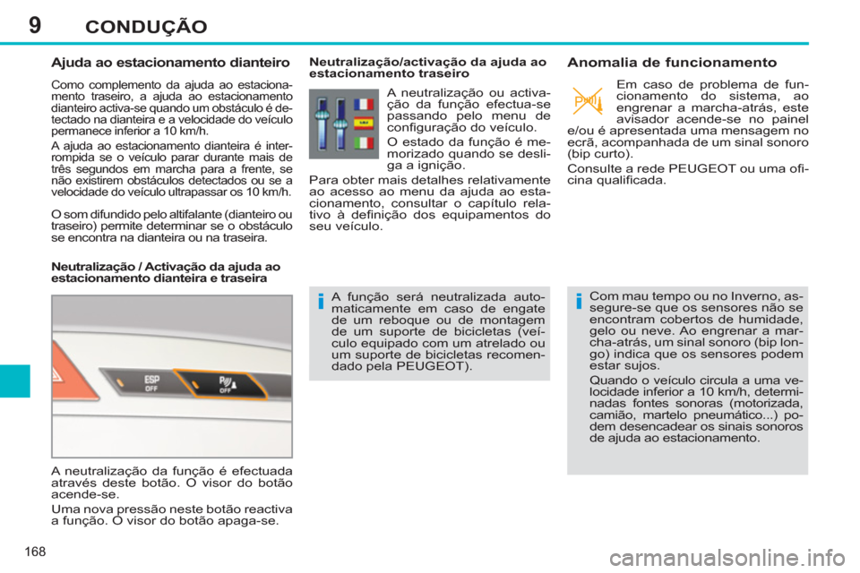 Peugeot 308 SW BL 2013  Manual do proprietário (in Portuguese) 9
168
CONDUÇÃO
   
 
 
 
 
 
Ajuda ao estacionamento dianteiro 
 Como complemento da ajuda ao estaciona-
mento traseiro, a ajuda ao estacionamento 
dianteiro activa-se quando um obstáculo é de-
te