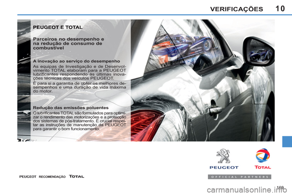 Peugeot 308 SW BL 2013  Manual do proprietário (in Portuguese) 10
169
VERIFICAÇÕES
   
Parceiros no desempenho e 
na redução de consumo de 
combustível 
   
A inovação ao serviço do desempenho 
  As equipas de Investigação e de Desenvol-
vimento TOTAL e
