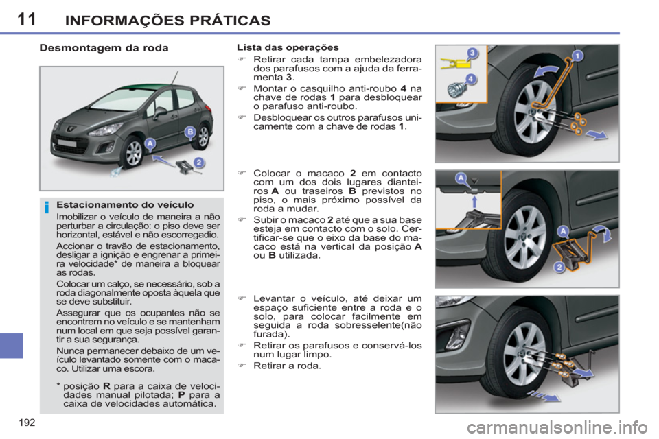 Peugeot 308 SW BL 2013  Manual do proprietário (in Portuguese) 11
192
INFORMAÇÕES PRÁTICAS
   
Estacionamento do veículo 
 
Imobilizar o veículo de maneira a não 
perturbar a circulação: o piso deve ser 
horizontal, estável e não escorregadio. 
  Accion
