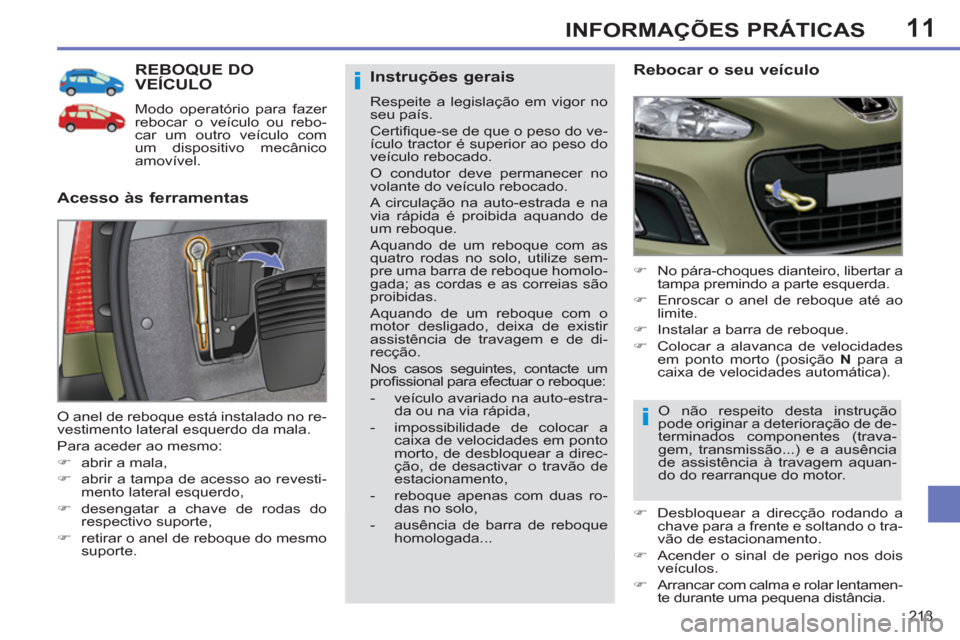 Peugeot 308 SW BL 2013  Manual do proprietário (in Portuguese) 11
213
INFORMAÇÕES PRÁTICAS
REBOQUE DO VEÍCULO 
  Modo operatório para fazer 
rebocar o veículo ou rebo-
car um outro veículo com 
um dispositivo mecânico 
amovível. 
   
Acesso às ferrament