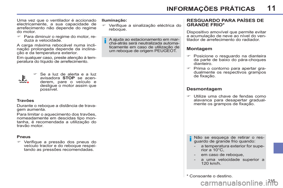 Peugeot 308 SW BL 2013  Manual do proprietário (in Portuguese) 11
215
INFORMAÇÕES PRÁTICAS
RESGUARDO PARA PAÍSES DE GRANDE FRIO *  
 
Dispositivo amovível que permite evitar 
a acumulação de neve ao nível do ven-
tilador de arrefecimento do radiador. 
   