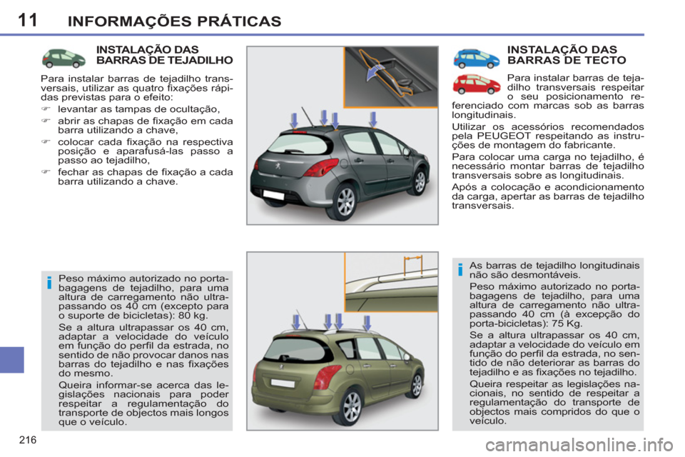 Peugeot 308 SW BL 2013  Manual do proprietário (in Portuguese) 11
216
INFORMAÇÕES PRÁTICAS
  INSTALAÇÃO DASBARRAS DE TECTO 
 
Para instalar barras de teja-
dilho transversais respeitar 
o seu posicionamento re-
ferenciado com marcas sob as barras 
longitudin