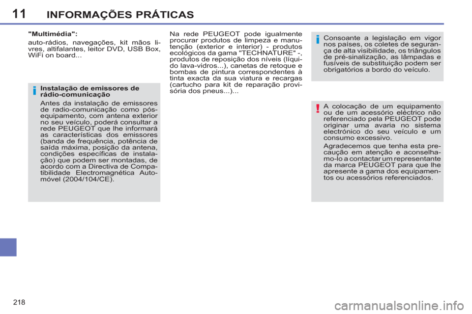 Peugeot 308 SW BL 2013  Manual do proprietário (in Portuguese) 11
218
INFORMAÇÕES PRÁTICAS
  A colocação de um equipamento 
ou de um acessório eléctrico não 
referenciado pela PEUGEOT pode 
originar uma avaria no sistema 
electrónico do seu veículo e um