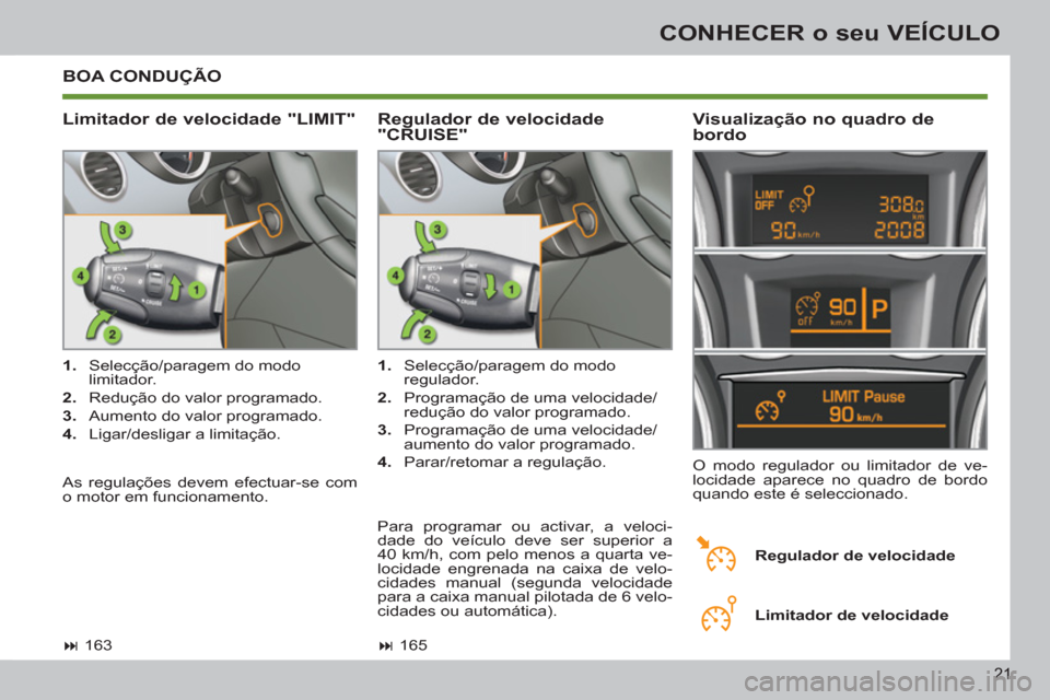 Peugeot 308 SW BL 2013  Manual do proprietário (in Portuguese) 21
CONHECER o seu VEÍCULO
  BOA CONDUÇÃO 
   
Limitador de velocidade "LIMIT"   
Visualização no quadro de 
bordo 
   
 
 
1. 
  Selecção/paragem do modo 
limitador. 
   
2. 
  Redução do val
