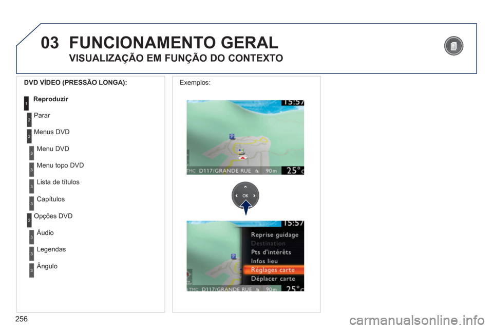 Peugeot 308 SW BL 2013  Manual do proprietário (in Portuguese) 256
03
3
3
Menu DVD
Menu topo DVD
3Lista de títulos
3Capítulos    
DVD VÍDEO 
(PRESSÃO LONGA):
Reproduzir1
 
FUNCIONAMENTO GERAL
VISUALIZAÇÃO EM FUNÇÃO DO CONTEXTO
2
2
Parar
Menus DVD
3
3
Áud