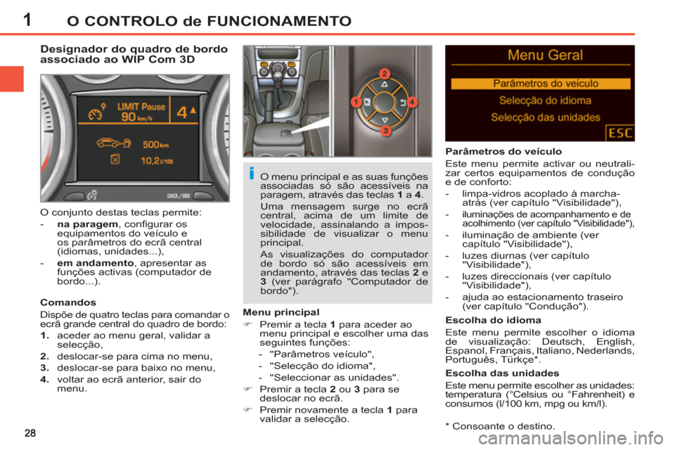 Peugeot 308 SW BL 2013  Manual do proprietário (in Portuguese) 1O CONTROLO de FUNCIONAMENTO
   
*  
 Consoante o destino.  
 
 
 
 
 
 
 
 
 
Designador do quadro de bordo 
associado ao WIP Com 3D 
   
Comandos 
  Dispõe de quatro teclas para comandar o 
ecrã g