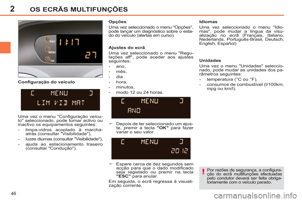 Peugeot 308 SW BL 2013  Manual do proprietário (in Portuguese) 2
46
OS ECRÃS MULTIFUNÇÕES
   
Conﬁ guração do veículo    
Opções 
  Uma vez seleccionado o menu "Opções", 
pode lançar um diagnóstico sobre o esta-
do do veículo (alertas em curso).   