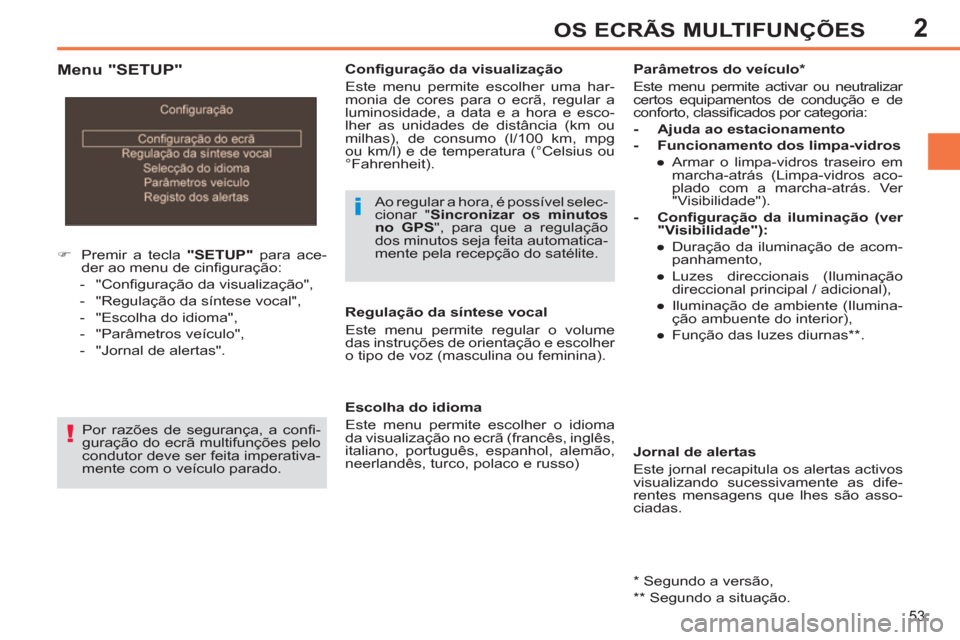 Peugeot 308 SW BL 2013  Manual do proprietário (in Portuguese) 2
53
OS ECRÃS MULTIFUNÇÕES
   
 
 
�) 
  Premir a tecla  "SETUP" 
 para ace-
der ao menu de cinﬁ guração: 
   
 
-  "Conﬁ guração da visualização", 
   
-   "Regulação da síntese vocal